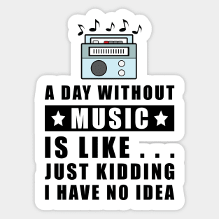 A day without Music is like.. just kidding i have no idea Sticker